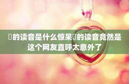 鱻的读音是什么惊呆鱻的读音竟然是这个网友直呼太意外了