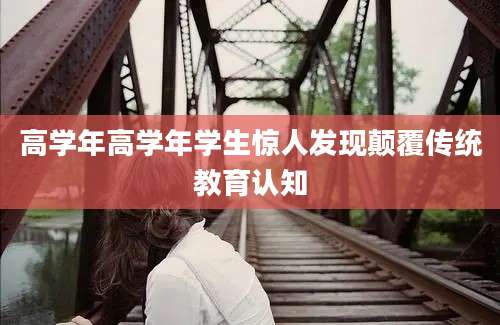 高学年高学年学生惊人发现颠覆传统教育认知