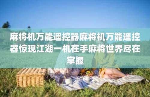 麻将机万能遥控器麻将机万能遥控器惊现江湖一机在手麻将世界尽在掌握