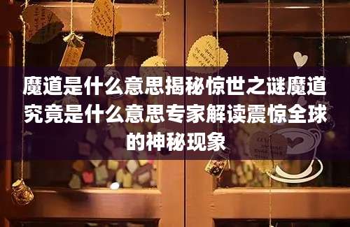 魔道是什么意思揭秘惊世之谜魔道究竟是什么意思专家解读震惊全球的神秘现象
