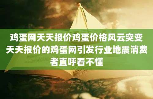 鸡蛋网天天报价鸡蛋价格风云突变天天报价的鸡蛋网引发行业地震消费者直呼看不懂