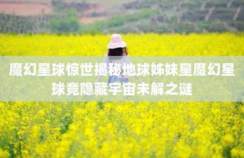 魔幻星球惊世揭秘地球姊妹星魔幻星球竟隐藏宇宙未解之谜
