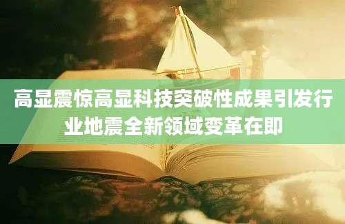 高显震惊高显科技突破性成果引发行业地震全新领域变革在即